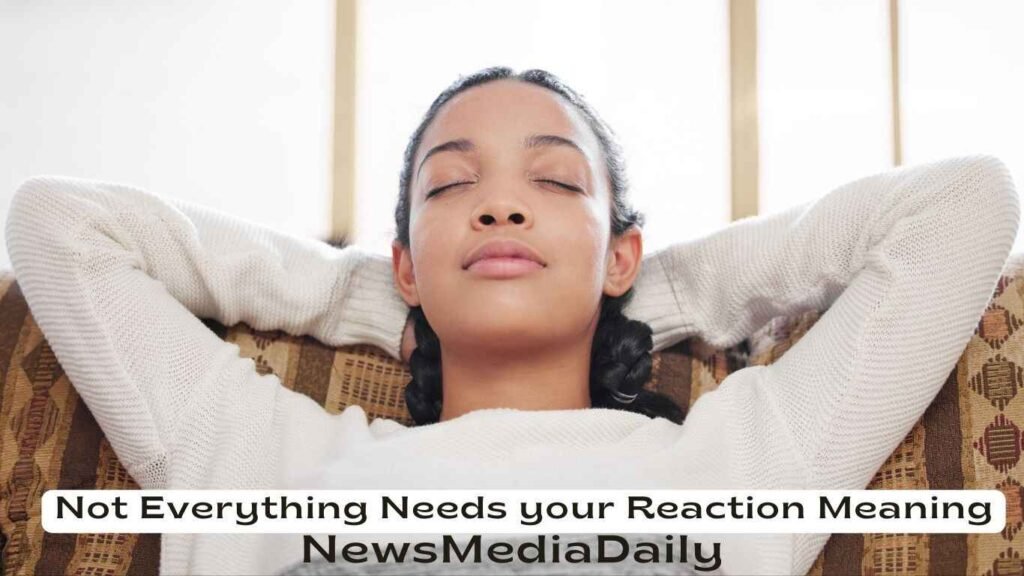 Not Everything Needs your Reaction Meaning